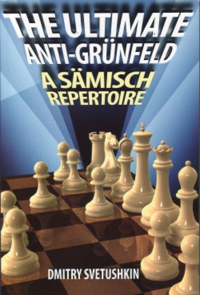 Svetushkin, The Ultimate Anti-Grünfeld: A Sämisch Repertoire